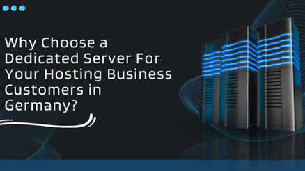 Why Choose a Dedicated Server For Your Hosting Business Customers in Germany?